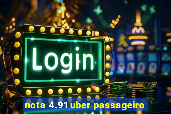 nota 4.91 uber passageiro